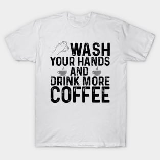 Wash your hands and drink more coffee T-Shirt